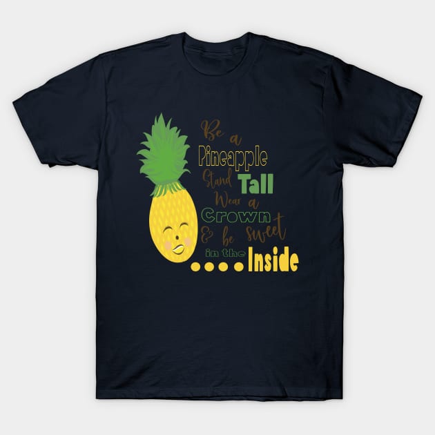 Be A Pineapple Stand Tall Wear A Crown and be Sweet in the Inside T-Shirt by sugarveryglider